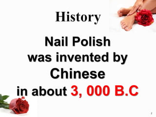 Nail Polish
was invented by
Chinese
in about 3, 000 B.C
2