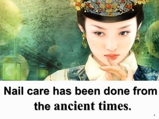 Nail care has been done from
the ancient times.
4