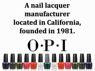 A nail lacquer
manufacturer
located in California,
founded in 1981.
5