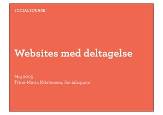 SOCIALSQUARE




Websites med deltagelse
Maj 2009
Trine-Maria Kristensen, Socialsquare
 