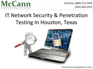 Call Now: (800) 713-7670
                                  (281) 456-2474


IT Network Security & Penetration
    Testing In Houston, Texas




                      mccanninvestigations.com
 