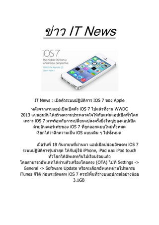 IT News
IT News : IOS 7 Apple
iOS 7 WWDC
2013
iOS 7
iOS 7
iOS
18 iOS 7
iPhone, iPad iPod touch
OTA) Settings ->
General -> Software Update
iTunes iOS 7
3.1GB
 