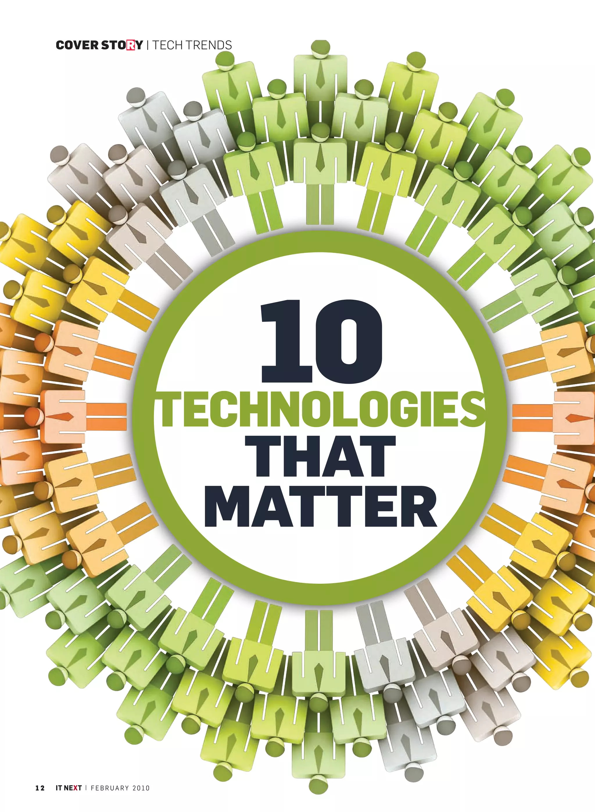 COVER STORY | TECH TRENDS




                                             10
                                         TECHNOLOGIES
                                           THAT
                                          MATTER



12   IT NEXT | F E B R U A R Y 2 0 1 0
 