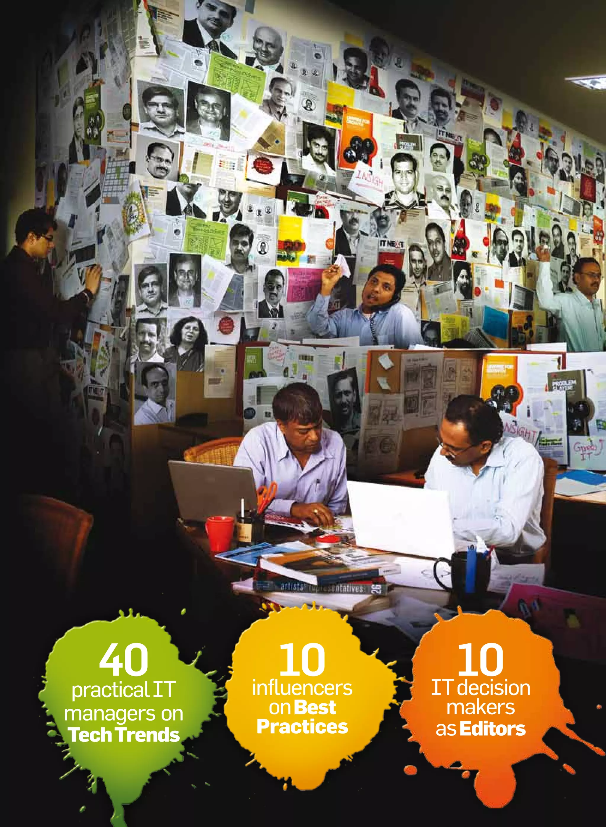 40 IT
practical
                  10
              influencers
                               10
                            IT decision
managers on    on Best       makers
Tech Trends   Practices     as Editors
 