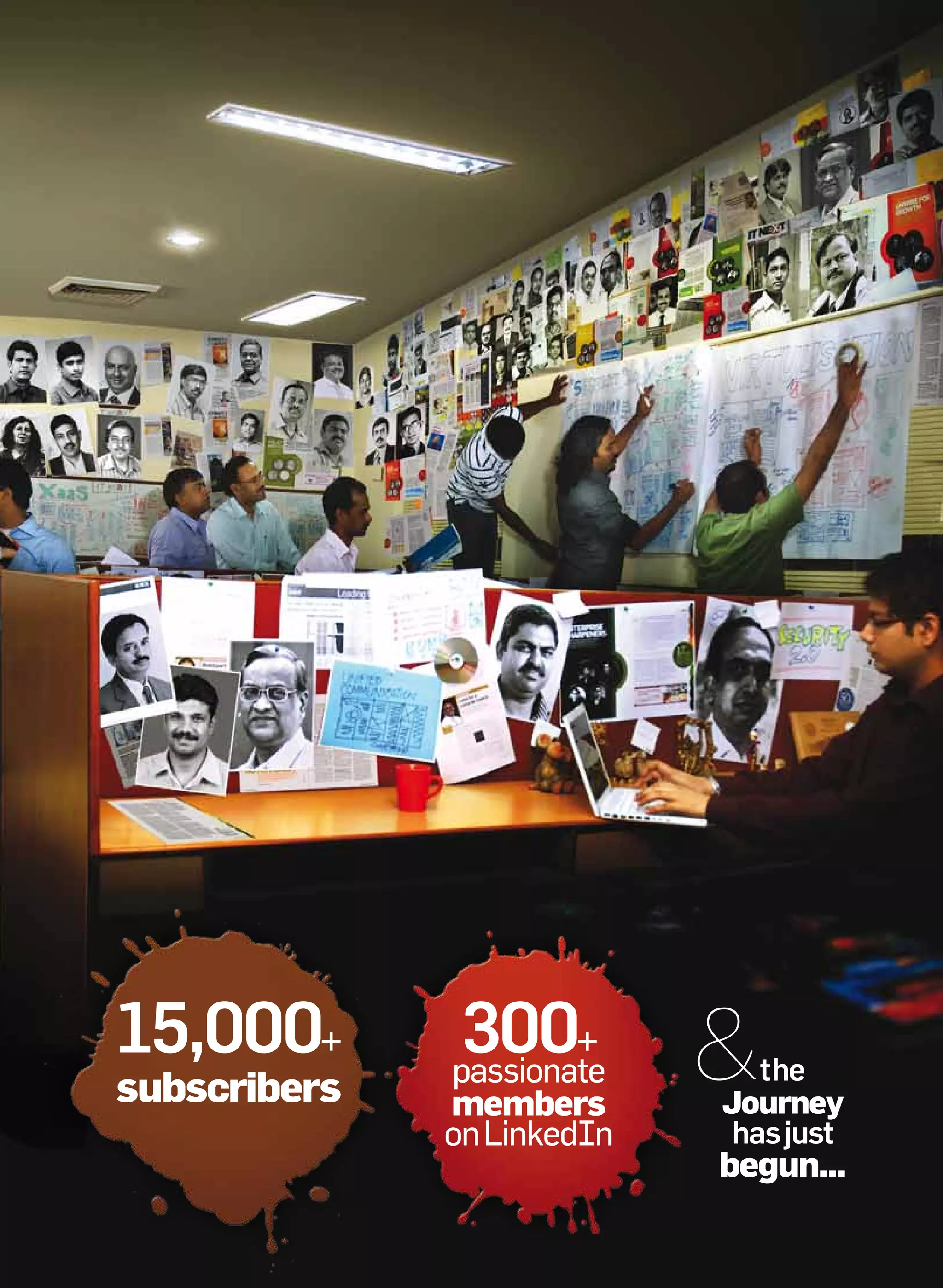 15,000+       300+
              passionate    &  the
subscribers   members       Journey
              on LinkedIn    has just
                            begun...
 