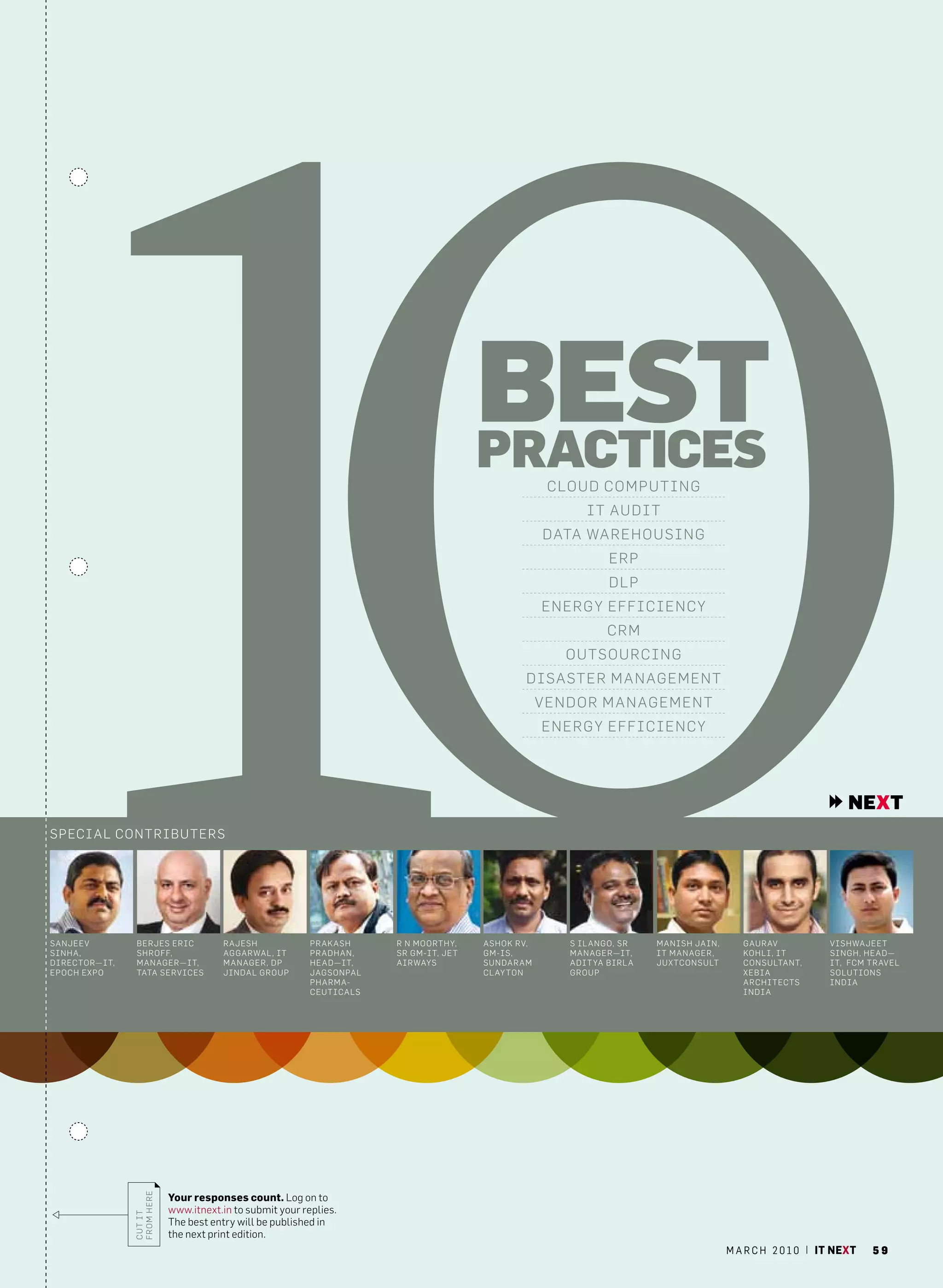bEsT
                                                                                         pracTicEs    c louD co Mputing
                                                                                                           it auDit
                                                                                                     Data warehou S ing
                                                                                                                erp
                                                                                                                Dlp
                                                                                                     energy e fficiency
                                                                                                                cr M
                                                                                                        outSourcing
                                                                                                DiSaSter Manage Ment
                                                                                                     ven Dor Manage Ment
                                                                                                     e nergy efficiency




                                                                                                                                                                  NEXT
Special c ontribute r S




Sanjeev          b erjeS eric            rajeSh             p rakaSh    r n Moorthy,     aShok rv,      S il ango, Sr    ManiS h jain,      gaurav            viS hwajeet
Sinha,           Shroff,                 aggarwal, it       p raDhan,   Sr g M-it, jet   gM- iS,        Manager— it,     it Manager,        kohli, it         Singh, heaD—
Director— it,    Manager—it,             Manager, Dp        heaD— it,   airwayS          SunDara M      aDit ya birl a   juxtconSult        conSultant,       it, fcM travel
epoch expo       tata ServiceS           jin Dal group      jagSonpal                    cl ay ton      group                               x ebia            Solution S
                                                            phar Ma-                                                                        architectS        inDia
                                                            ceuticalS                                                                       inD ia
                fro M here




                             Your responses count. log on to
                             www.itnext.in to submit your replies.
                cut it




                             the best entry will be published in
                             the next print edition.
                                                                                                                                         m a r c h 2 0 1 0 | it next   59
 