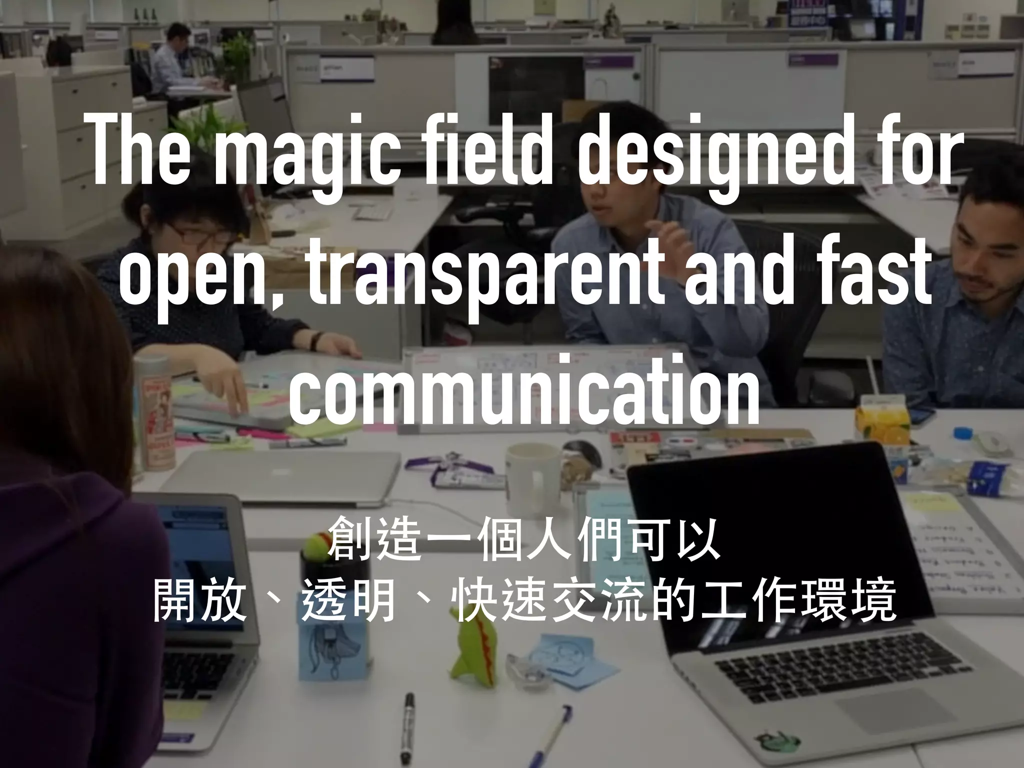 The magic field designed for
open, transparent and fast
communication
 