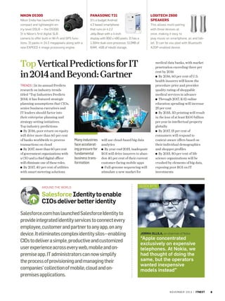 Nikon D5300

Panasonic T31

Nikon India has launched the
compact and lightweight entry-level DSLR — the D5300.
It is Nikon’s first digital SLR
camera to offer built-in Wi-Fi and GPS functions. It packs in 24.2 megapixels along with a
new EXPEED 4 image processing engine.

It’s a budget Android
4.2 based smartphone
that runs on 4.2.2
Jelly Bean with a 4-inch
display with 800 x 480 pixels. It has a
1.3GHz dual-core processor, 512MB of
RAM, 4GB of inbuilt storage.

Logitech Z600
speakers
This allows multi-pairing
with three devices at
once, making it easy to
play music on smartphone, pc and tablet. It can be cou pled with Bluetooth
A2DP-enabled device.

Top Vertical Predictions for IT
in 2014 and Beyond: Gartner
TRENDS | In its annual Predicts
research on industry trends
titled “Top Industries Predicts
2014, it has featured strategic
planning assumptions that CIOs,
senior business executives and
IT leaders should factor into
their enterprise planning and
strategy-setting initiatives.
Top industry predictions:
By 2016, poor return on equity
will drive more than 60 per cent
of banks worldwide to process
transactions on cloud
By 2017, more than 60 per cent
of government organizations with
a CIO and a chief digital officer
will eliminate one of these roles.
By 2017, 40 per cent of utilities
with smart metering solutions

Many industries
face accelerating pressure for
fundamental
business transformation

will use cloud-based big data
analytics
By year-end 2015, inadequate
ROI will drive insurers to abandon 40 per cent of their current
customer-facing mobile apps
Full-genome sequencing will
stimulate a new market for

Around The World

medical data banks, with market
penetration exceeding three per
cent by 2016
By 2016, 60 per cent of U.S.
health insurers will know the
procedure price and provider
quality rating of shoppable
medical services in advance
Through 2017, K-12 online
education spending will increase
25 per cent
By 2018, 3D printing will result
in the loss of at least $100 billion
per year in intellectual property
globally
By 2017, 15 per cent of
consumers will respond to
context-aware offers based on
their individual demographics
and shopper profiles
By 2015, 80 per cent of life
science organizations will be
crushed by elements of big data,
exposing poor ROI on IT
investments

quick byte

Salesforce Identity to enable
CIOs deliver better identity
Salesforce.com has launched Salesforce Identity to
provide integrated identity services to connect every
employee, customer and partner to any app, on any
device. It eliminates complex identity silos—enabling
CIOs to deliver a simple, productive and customized
user experience across every web, mobile and onpremise app. IT administrators can now simplify
the process of provisioning and managing their
companies’ collection of mobile, cloud and onpremises applications.

Jorma Ollila, ex-chairman of Nokia

“Apple concentrated
exclusively on expensive
telephones. At Nokia, we
had thought of doing the
same, but the operators
wanted inexpensive
models instead”

n o v e m b e r 2 0 1 3 | itnext

9

 