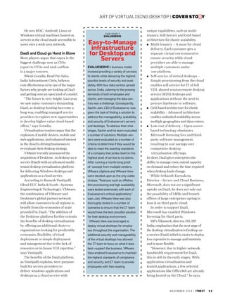 art of virtualising desktop | cover story
He sees MAC, Android, Linux or
Windows virtual machines hosted on
servers in the cloud made accessible to
users over a wide area network.

DaaS and Cloud go Hand in Glove
Most players argue that capex is the
biggest challenge now as CIOs
report to CFOs and cash outflow
is a major concern.
Nilesh Goradia, Head Pre-Sales,
India Subcontinent-Citrix, believes
cost effectiveness to be one of the major
factors why people are looking at DaaS
and getting onto an opex kind of a model.
“The future is very bright. Last year,
we saw many customers demanding
DaaS, as desktop hosting has come a
long way, enabling managed service
providers to explore new opportunities
to develop higher-value cloud-based
offers,” says Goradia.
Virtualisation vendors argue that the
explosion of mobile devices, mobile and
web applications, and enhanced interest
in the cloud is driving businesses to
re-evaluate their desktop strategy.
VMware recently announced the
acquisition of Desktone , in desktop-as-aservice (DaaS) with an advanced multitenant desktop virtualisation platform
for delivering Windows desktops and
applications as a cloud service.
According to Ramesh Vantipalli
(Head EUC India  South –Systems
Engineering  Technology), VMware,
the combination of VMware and
Desktone’s global partner network
will allow customers in all regions to
benefit from the economies of scale
provided by DaaS. “The addition of
the Desktone platform further extends
the benefits of desktop virtualisation
by offering an additional choice to
organisations looking for predictable
economics, flexibility of cloud
deployment or simple deployment
and management due to the lack of
resources or in-house VDI expertise,”
says Vantipalli.
The benefits of the DaaS platform,
as Vantipalli explains, were purposebuilt for service providers to
deliver windows applications and
desktops as a cloud service with

Case Study 2

Evalueserve

Easy-to-Manage
infrastructure
for Desktop and
Servers
Evalueserve’s business model
involved providing a variety of services
to clients while delivering the highest
possible levels of security and availability. With four data centres spread
across India, catering to the growing
demands of both employees and
clients, and managing the data centres was a challenge. Consequently,
Sachin Jain, CIO of Evalueserve, was
given the task of finding a solution to
address the manageability, scalability,
and security of Evalueserve’s servers
and desktops. To address their challenges, Sachin and his team evaluated
a number of solutions. Multiple vendors were evaluated on a number of
criteria to determine if they would be
able to meet the exacting standards
of a company that prides itself on the
highest level of service to its clients.
After running a month-long proof
of- concept from multiple vendors,
VMware vSphere and VMware View
were decided upon as the only viable
choices. “Features such as vMotion,
thin provisioning and high availability
were tested extensively with each of
Evalueserve’s critical applications,”
says Jain. VMware View was also
thoroughly tested in a number of
scenarios to ensure that the IT team
would have the best possible solution
for their desktop environment.
VMware View was leveraged to
deploy virtual desktops for employees throughout the organisation. The
additional security and manageability
of the virtual desktops has allowed
the IT team to focus on what it does
best--support the business. VMware
View enabled Evalueserve to maintain
the highest standards of compliance
and security, and IT team to provide
employees with flexi-seating.

unique capabilities, such as multitenancy, Self-Service and Grid-based
architecture for elastic scalability.
Multi-tenancy – A must for cloud
delivery. Each customer gets a
separate virtual environment to
ensure security while cloud
providers are able to manage
multiple customers under
one platform.
Self-service of virtual desktops –
Simple provisioning from the cloud
enables self-service for IT of full
VDI, shared session remote desktop
service (RDS) desktops and
applications without the need to
procure hardware or software.
Grid-based architecture for elastic
scalability – Advanced architecture
enables unlimited scalability across
multiple geographies and data centres.
Low cost of delivery – Open source
based technology eliminates
Microsoft licensing fees and thirdparty software management,
resulting in cost savings over
competitive desktop
virtualisation offerings.
In short, DaaS gives enterprises the
ability to manage costs, extend capacity
on-demand and reduce the time required
when desktop loads change.
While Srikanth Karnakota,
Director – Server and Cloud Business,
Microsoft, does not see a significant
uptake on DaaS, he does not rule out
the possibility of SMBs and branch
offices of large enterprises opting to
host it on third party cloud.
In order to support DaaS,
Microsoft has enabled Windows
licensing for third party.
HP’s Vikram K, director, ISS, HP
India, emphasises that the next stage of
the desktop virtualisation is Desktop-asa-service (DaaS) which is easier to deploy,
less expensive to manage and maintain
and is more flexible.
“However, due to higher network
bandwidth requirement for DaaS,
this is still in the early stages. With
application virtualisation and
hosted applications, a few selected
applications like Office365 are already
being hosted on the Cloud,” he says.

n o v e m b e r 2 0 1 3 | itnext

23

 