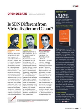 update

Is SDN Different from
Virtualisation and Cloud?

Amandeep Singh
Dang
Country ManagerNetworking, Dell
As an industry trend,
Software Defined Networking (SDN) is as potent, vital
and impactful as virtualisation and cloud in IT space.
Virtualisation is a technology to splice physical IT
assets into virtual need
based assets. Cloud is commercial/non-commercial
business process modelling
using virtualisation as the
technology, while SDN is the
technology enabler that will
allow virtualisation of networks or for cloud business
modelling. All three are not
the same; but they are interrelated and concurrent to
the overall IT virtualisation
wave that we are experiencing from a business process
IT or technology standpoint.

Sajan Paul
Director, Systems
Engineering, India
 SAARC, Juniper
Networks
If IT managers are ready
to jump aboard the SDN
bandwagon, they might
wonder where to begin. The
answer is to start with virtualisation. Network Functions
Virtualisation (NFV) is a key
part of a service provider’s
broader SDN strategy. While
NFV and SDN are often seen
as separate technologies,
the reality is that the two are
highly complementary and
it is in combination that they
deliver the most value. NFV
allows for the deployment of
network components as software via virtual machines.
Virtualising network functions is the first step towards
building an agile network and
truly leveraging SDN.

Ashish Khanna
Assistant Vice
PresidentInformation
Technology, EIH
Limited
SDN concept is still evolving, a lot of people are
confused between SDN
and network virtualisation,
although in functionality, there is a thin line of
difference between both
technologies. The major
difference is that network
virtualisation focuses on
combining a few hardware resources (from one
vendor) and presenting
them to the application and
administrators as one common resource, while SDN
abstracts the traditional
networking hardware layers
into software and hardware
for efficient management of
hardware and data flow.

Your views and opinion matter to us. Send us your feedback on stories and the
magazine to the Editor at editor@itnext.in

book For you

The End of
Leadership
This book brings critical new
insights to longstanding
questions about the importance
of leaders.
Author: Barbara Kellerman
Publisher: Harper Business

This book comes from one of the pioneers in the field of leadership studies
that does a stimulating check of how
people lead in the digital age. In The
End of Leadership, Barbara Kellerman
enumerates the numerous contradictions, inconsistencies, and irrelevance
of what passes for leadership thought
and training today and reveals a new
way of thinking about leadership and
the followers in today’s world. Building
off the strengths and insights of her
work as a scholar and a teacher, Kellerman critically examines the most
strongly-held assumptions about the
role of leadership in driving success.
Revealing which of our beliefs have
become obsolete due to social media
culture, she also calls into question
the value of the so-called “leadership
industry” itself. Asking whether leadership can truly be taught, Kellerman
forces us to think critically and expansively about how to thrive as leaders in
a global information age.
IT NEXT Verdict
It raises questions about leadership,
comprehensive examination of how
leadership has changed and how and
why we lost faith in leaders.
Star Value:

PHOTO IMAGI NG : peterson pj

open Debate

A platform to air your views on the latest
developments and issues that impact you

n o v e m b e r 2 0 1 3 | itnext

45

 