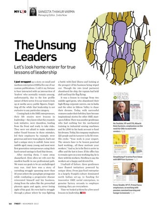 my log

Sangita thakur varma
Managing Editor, India Now

The Unsung
Leaders

I LLUSTRATIO N BY PHOTOS .CO M

Let’s look home nearer for true
lessons of leadership

48

itnext | N O V E M B E R 2 0 1 3

a battle with fatal illness and looking at
the prospect of his business being wiped
out. Though the rats (read partners)
abandoned the ship, the captain had held
aloft and kept the flag flying.
It was a lesson in courage from two
middle-aged gents, who abandoned their
high-flying corporate careers, one in India
and the other in Silicon Valley to chase
their dreams. Today, with successful
ventures under their belt they have become
inspirational stories for other SME startups to follow. There was another gentleman
who had nothing but his mechanical
training in industrial sewing machines
and Rs 1,500 in his bank account to fund
his dreams. Today, his company employees
120 people and its turnover is Rs 50 crore.
His credo: “Your work is your respect.
The owners have to be honest punctual
hard working… all these motivate your
workers.” And so, he is the first to arrive in
office and the last to leave. If the office has
to remain open on a non-working day, he is
there with his workers. Needless to say, his
workers are a happy and devoted lot.
Unafraid of failure, these gentlemen
have floated initiatives powered by
unique ideas. From jazz-food enterprise
in a largely Punjabi culture dominated
north Indian set-up, to funding for
innovative SME social enterprises, to
genuine factory seconds to employee
training, they are everywhere.
Time we looked at them for a few novel
lessons in leadership.

3 Essential

Reads

INTERVIEW | HU YOSHIDA

HU YOSHIDA | INTERVIEW

COLLABORATE
 STRATEGIZE
TO STAY AHEAD
Hu Yoshida, Vice President and CTO, Hitachi Data Systems, emphasises the
need for CIOs to work with vendors in strategising Hitachi’s strength in storage
and technologies. In Conversation with IT NEXT.

You have been forecasting
the top IT industry trends
for storage for Hitachi. What
then are the directions you
want Hitachi to take?
Big data will continue to be the
primary concern for the IT
industry. For example, exabytes
will enter into planning discussions
and petabytes will be the new norm
for large data stores. Much
attention will be on secondary data
generated for copies and backups.
The total cost of ownership (TCO)
for storage will change as
operational costs decrease and
capital costs creep up.
IT professionals will have
to tackle these challenges with
budget and time constraints.
Simultaneously, they must extract
business value from big data to
support growth and development.
Hitachi should take into account
the new trends and align customer
strategy accordingly.
1. Dramatic Changes in OPEX
and CAPEX: Over the past 10
years, the total cost of storage
has increased by about 7 per
cent annually, mainly due to

36

operational costs (OPEX), while
the cost of hardware (CAPEX)
has been relatively flat.
2. New Consumption Models:
Instead of buying all their
storage today and spreading
CAPEX over the next 4 to 5 years,
organisations will buy what they
need when they need it. So, they
must leverage technologies and
capabilities like dynamic storage
provisioning, virtualisation and
nondisruptive data migration.
3. Managing the Explosion of
Data Replication: Replication
multiplies data growth and
backups are the biggest driver of
data replication.
4. The Emergence of Enterprise
Flash Controllers: The use of
high-performance flash solid
state drives (SSDs) has been
slow due to their high price and
limited durability compared
to hard disk drives. 2013 will
see the introduction of flash
controllers with advanced
processors built specifically for
enterprise storage systems and
increase durability, performance
and capacity of flash memory.

ITNEXT | N O V E M B E R 2 0 1 3

5. New
Requirements
for
Entry Enterprise Storage
Systems: The increasing use of
hypervisors like VMware and
applications such as VDI have
changed the requirements for
midrange storage systems. The
gap between enterprise and
midrange storage architectures
is narrowing as the industry
begins to demand entry
enterprise storage systems.
6. The need for object-based
file systems: The growth of
unstructured data will require
larger, more scalable file
systems; hence, object-based
file systems.
7. Accelerating use of content
platforms for data archives
and data sharing: This will
accelerate as users try to
correlate information from
different applications.
8. Hardware Assist Controllers to
Satisfy Increasingly Complex
Workloads: Storage controllers
will be equipped with advanced
processors and hardware assist
ASICs to address increasingly
complex workloads and higher

N O V E M B E R 2 0 1 3 | ITNEXT

37

Hu Yoshida, VP and CTO, Hitachi
Data Systems, emphasises on the
need for CIOs to work with
vendors Pg 36
SIMPLIFYING IT TO DRIVE PURE VALUE | INSIGHT
integration between servers, storage and networking as well as
software, applications and middleware was made simple and
easy through the use of a single management console.

IT Managers use Pure Systems in
Multifaceted Environment
In India, organisations of all sizes enlist the customer base
of pure systems as they are looking to virtualise their IT,
optimise their existing infrastructure, or want to adopt open
standards and green IT initiatives.
Anil Nadkarni, CIO, Thermax, says, “It’s just not the
hardware that transforms any work environment, a lot
also depends on the application that runs on it as it decides
the whole thing. The hardware costs come down due to the
virtualisation. The flexibility is definitely the differentiator
as it comes with 8-core machines. It gives me the flexibility
to make it a 4-core machine or 2-core.”
Anil has an internal team of 30 members. IBM took the
lead and deployed the infrastructure. The team was trained
during the implementation. For Thermax, it has been
not just the integration that IBM Pure Systems has been
pitching around the offering but it is more about flexibility,
enhancement, ability to connect with other devices and IBM
know-how about the technology and support.
Thermax bought the machine for 1,000 users but it’s
capable of handling 1,300 users which gives the organisation
the scope to ramp up the systems.

Simplifying IT to

Bank deploys PureSystems to address
its Future Growth
The recent win, Dombivili Nagarik Sahakari (DNS) Bank
adopted PureSystems as a core component of its new IT strategy

Drive PureValue
IT managers leverage converged PureSystems to
radically transform and simplify the IT life cycle so
as to drive value BY S U B H A N K A R K U N DU

S

ince its launch in India in April 2012, IBM
PureSystems has been gaining momentum
across all verticals and businesses. In India,
IBM has more than 150 customers who have
adopted PureSystems. The PureSystems
family of offerings includes PureFlex,
PureApplication and PureData.
Thermax, an organisation in the utility vertical, was
among the early adopters of PureFlex systems.

32

In August 2012, Thermax went live with PureSystems as
it implemented a virtual desktop environment where it was
looking at multiple systems and chose IBM PureFlex.
Kashish M Karnick, Product Manager, STG, IBM ISA, said,
“IT managers look converged systems and PureSystems has
the power to transform the IT life cycle. IBM PureSystems has
the potential to radically simplify multiple aspects of the IT life
cycle and it delivers significant business value.”
The reason behind the growth in adoption is that the systems

to address its future needs and growth strategy.
The new IBM PureFlex System integrates the bank’s
hardware, cloud capabilities, network management and
virtualisation, allowing DNS Bank to expand its reach, gain new
clients and reduce operational expenses by 10 per cent - without
increasing its IT infrastructure footprint.
Milind Varerkar, DGM-IT, DNS Bank, says, “Implementing
PureSystems has helped the bank to monitor its resources in
much easier way than earlier rack based servers. DNS Bank is
already benefiting from the simplicity and control IBM PureFlex
provides and has reduced power consumption by 10 per cent.”
DNS found the system apt as it could expand its mobile
services such as Internet, mobile and SMS banking. The new
IBM PureFlex System integrates the bank’s hardware, cloud
capabilities, network management and virtualization. Pure Flex
has helped in reducing the manpower cost as it requires fewer
trained staff for monitoring the systems.
Very little change was made in infrastructure and that helped
in minimising deployment cost. Except for training the support
staff, no major change was necessary.
The Indian banking industry is growing more than 23 per
cent per year with its assets size poised to touch USD 28,500
billion by 2025. However, In India, dispersion of banking
services is fairly low: about 61 per cent of population has access
to a saving bank account, 19 per cent has debit cards and 1 per
cent has credit cards.
Varerkar asserts, “To tap into this growing market
opportunity and reach the tech-savvy younger generation, DNS
Bank needed to revamp the heart of its IT infrastructure. IBM
provided a solution built on PureFlex and including System x,
storage and WebSphere.”
PureFlex provides the security, flexibility and integration
capabilities the bank needed to leverage cloud technologies to
rapidly and efficiently deliver these mobile services across cities
and remote areas of Maharashtra, addressing completely new
client segments.
Karnick said, “IBM PureFlex allowed DNS to simplify their
experience, increase overall performance, and significantly

“India has 150 clients compared
to 6000+ in other markets.
So, India has the potential.
But we need to look at the
size of the market in terms
of its budget. I think other
markets have a much bigger
budget than India.”

ILU ST RAT IO N : AN I L T

I just wrapped up a story on small and
medium enterprises (SMEs) for one of our
custom publications. I call it my fortune
to have interacted with an intersection of
‘leaders’ who normally remain unsung,
unfortunately, due to the low profile
nature of their sector. It is our want to look
up at media savvy public figures, forgetting all the while that leadership is not
exclusive to any particular category.
Coming back to the SME entrepreneurs,
their life stories were lessons in
leadership— they knew what they wanted;
took initiative, were dauntless, leading
from the front and ready to take risks.
They were not afraid to make mistakes
rather found lessons in those mistakes,
led their employees by example, were
generous and were team players. Each one
had a unique story to unfold. Some were
middle aged, many young, and most were
first generation entrepreneurs using their
hard-earned savings to fund that dream.
After meeting them, I came away
shamefaced. How often we crib over the
smallest hurdle in our professional path.
We want our goals to be an unchallenged
easy run. And here was a story of
unending struggle spanning more than
30 years where the paraplegic protagonist
while combating a progressive disease
reinvented himself and his business,
rising from the ashes like the proverbial
phoenix again and again, never losing
sight of his goal. He even had to struggle
through a phase where he was fighting

Kashish M Karnick
Product Manager, STG, IBM ISA

ITNEXT | N O V E M B E R 2 0 1 3

NOVEMBER

2 0 1 3 | ITNEXT

Simplifying IT to drive Pure Value
with IBM Pure Systems Pg 32
CUBE CHAT | FEROZ SHAIKH

CUBE CHAT

Love
what
you do

FACT FILE
FUL L N A M E
FE R OZ S H A I K H
C UR R E N T D ES I G N AT I ON
VI C E P R ES I D E N T 
C UR R E N T R OL E
H E A D, T EC H N I C A L
OP E R AT I ON S
EXP E RT I S E
S OLUT I ON A R C H I T EC T /
I N FR AST R UC T UR E
WOR K EXP E R I E N C E
17 YE A R S
FAVOUR I T E QUOT E
YOU M UST B E T H E
C H A N G E YOU WI S H TO
S E E I N T H E WOR L D –
M A H AT M A  GA N D H I

“Pleasure in the job puts perfection
in the work” Feroz Shaikh, Vice
President – IT, Prime Focus
Technologies, loves the Aristotelian
quote as he puts the philosophy into
action in each day at work.

FAVOUR I T E B OOK
S E VE N H A B I TS OF H I G H LY
E FFEC T I VE P EOP L E

“Media is about working against stringent
timelines. It demands solutions to optimise
costs whether it’s content streaming for
sports or workflow designing”

BY S U B H A N K A R K U N DU

M
Give your 100% to
whatever role you
are playing

46

ITNEXT | N O V E M B E R 2 0 1 3

onday mourning…oops, Monday mornings are something
very few people look forward to.
Cribbing why-can’t-weekendsbe-a-little-longer tends to make
things gloomy at the work bay. All that is required to
run to work rather than drag oneself is the motivation to “do new, think new and create new.”
That’s how the day starts for Feroz Shaikh. Feroz,
VP-IT, Prime Focus, starts every day with a splash
of energy. When he wakes up, he starts with giving
himself a dose of hope with positive thinking:
“It’s not going to be a monotonous day for me, as
something new must be waiting at work.”
He loves thinking of innovative ways to inspire
his clients and embraces the challenge every day.
Prime Focus is very special to me. I have been with
this company almost since its inception. The entire
journey till now has been great.”

So, what drove Feroz to IT? Feroz has been
passionate about riding the tide of ever-challenging
technologies since the time he kicked off his career
in IT. The constant uncertainty of every technology
is what keeps him motivated, and the range of
opportunities in information technology grabbed
his attention in the initial phase of his career.
Feroz recollects, “My career has been much
diversified as I started with the service industry
and then moved to BPO/KPO, exploring market
research and analytics.”
About 7 years back, he moved to Media and
Entertainment which he believes is a major
transition from Analog to Digital. He considers
this move to be a strategic decision in his career, as
content will play a very important role in the future.
At Prime Focus, he executes end-to-end deployment
for every new client. His customer centric focus
helps him understand client requirements in

detail, as his responsibility spans the entire
IT backbone support operations including
inception of new verticals and giving
unparalleled support to clients.
His motivation is his team. He makes it a
point to motivate his team in the work they
do; which, in turn, encourages him to keep
innovating and keep the wheel spinning.
The entertainment often has cost
constraints. Feroz says, “Media is about
working against stringent timelines with no
options. It demands innovative solutions to
optimise costs, whether it’s related to content
streaming for sports or workflow designing.”
For the first time during IPL 2010, Feroz
was involved with the exciting project
of streaming real time content on the web.
With a last minute confirmation of the
project implementation, he had little or no

FAVOUR I T E FOOD
I TA L I A N
FAVOUR I T E D EST I N AT I ON
S C OT L A N D
FAVOUR I T E GA D G E T FOR
WOR K
M AC B OOK P R O
FAVOUR I T E GA D G E T FOR
P E R S ON A L US E
I P H ON E

time to execute it. It was indeed a challenge
to set up the entire infrastructure, testing the
workflow and ensuring a robust back up.
With pride, Feroz asserts, “In spite of so
many challenges and time constraints, we
successfully streamed the content.”
As for inspiration, he does not have to
look far. He says, “My role model is my CEO
Ramki Sankarnarayanan as I am always
inspired by his desire, drive and discipline.”
His mantra for prosperity is staying fit.
And his list on how to stay fit is long: tennis,
swimming and cycling. His interests include
aquariums right from fishes in fresh water
to reef tanks. An unfulfilled and exciting
dream is “to do some heavy lifting.”
On the work front, he has a bunch of
innovative ideas which he wants to implement
and test in a live environment.

N O V E M B E R 2 0 1 3 | ITNEXT

47

Feroz Shaikh, VP-IT, Prime Focus
emphasises on working with
passion, constant learning and
hunger to innovate Pg 46

33

 