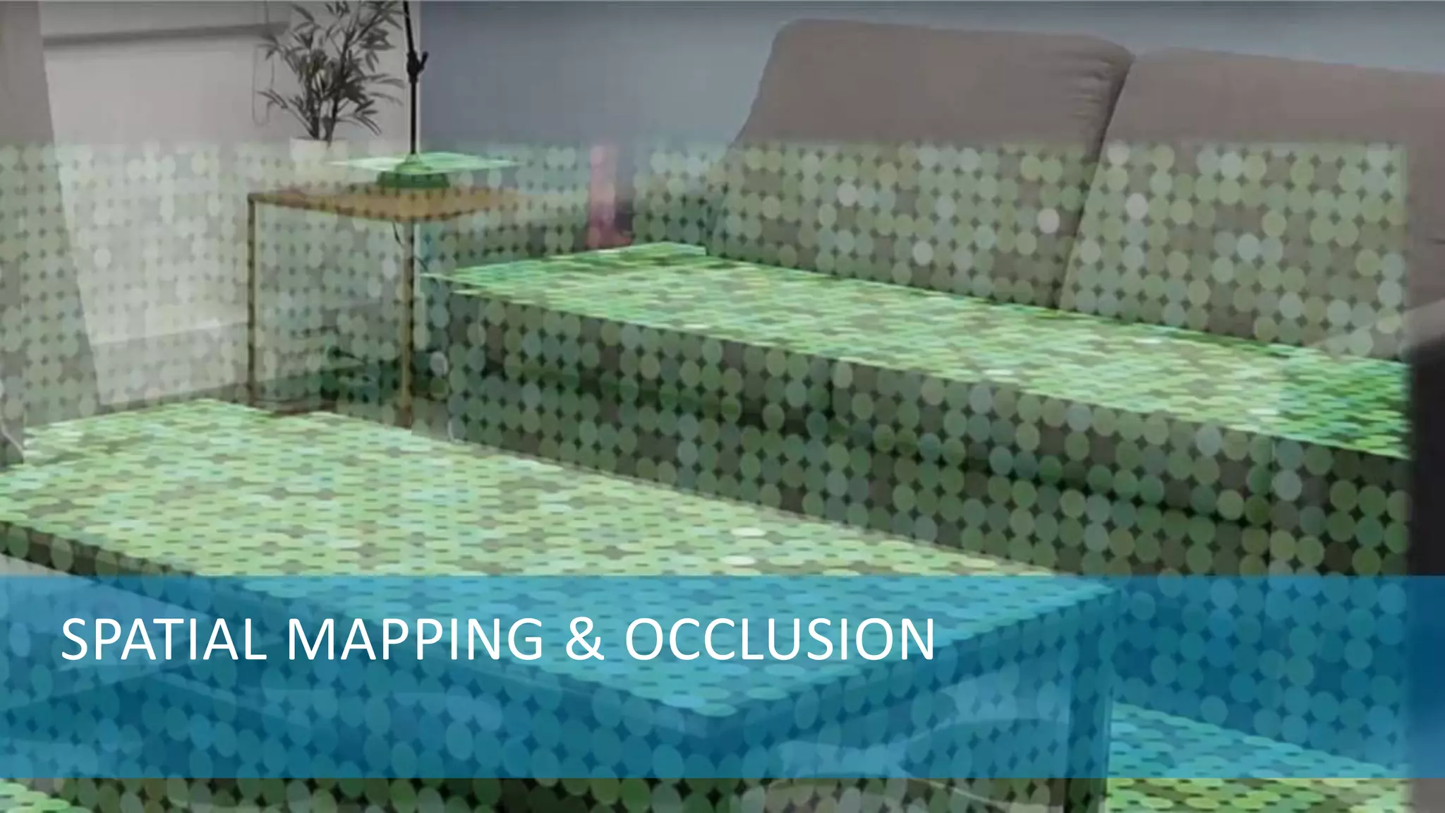 SPATIAL MAPPING & OCCLUSION
 