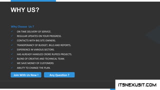 .	
  
YOUR COMPANY
WWW.YOURCOMPANY.COM
YOUR
LOGO
.	
  
WHY US?
ü  ON	
  TIME	
  DELIVERY	
  OF	
  SERVICE.	
  
ü  REGULAR	
  UPDATES	
  ON	
  YOUR	
  PROGRESS.	
  
ü  CONTACTS	
  WITH	
  BIG	
  SITE	
  OWNERS.	
  
ü  TRANSPERANCY	
  OF	
  BUDGET,	
  BILLS	
  AND	
  REPORTS.	
  
ü  EXPERIENCE	
  IN	
  VARIOUS	
  SECTORS.	
  
ü  HAS	
  ALREADY	
  HANDLED	
  CRORE	
  RUPEES	
  PROJECTS.	
  
ü  BLEND	
  OF	
  CREATIVE	
  AND	
  TECHNICAL	
  TEAM.	
  
ü  WE	
  SAVE	
  MONEY	
  OF	
  CUSTOMERS	
  
ü  ABILITY	
  TO	
  CHANGE	
  THE	
  PLAN.	
  
Why	
  Choose	
  	
  Us	
  ?	
  
Join	
  With	
  Us	
  Now	
  !	
   Any	
  QuesQon	
  ?	
  
 