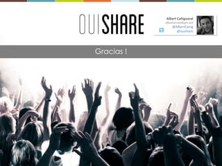 Gracias !
Albert Cañigueral
albert@ouishare.net
@AlbertCanig
@ouishare
 