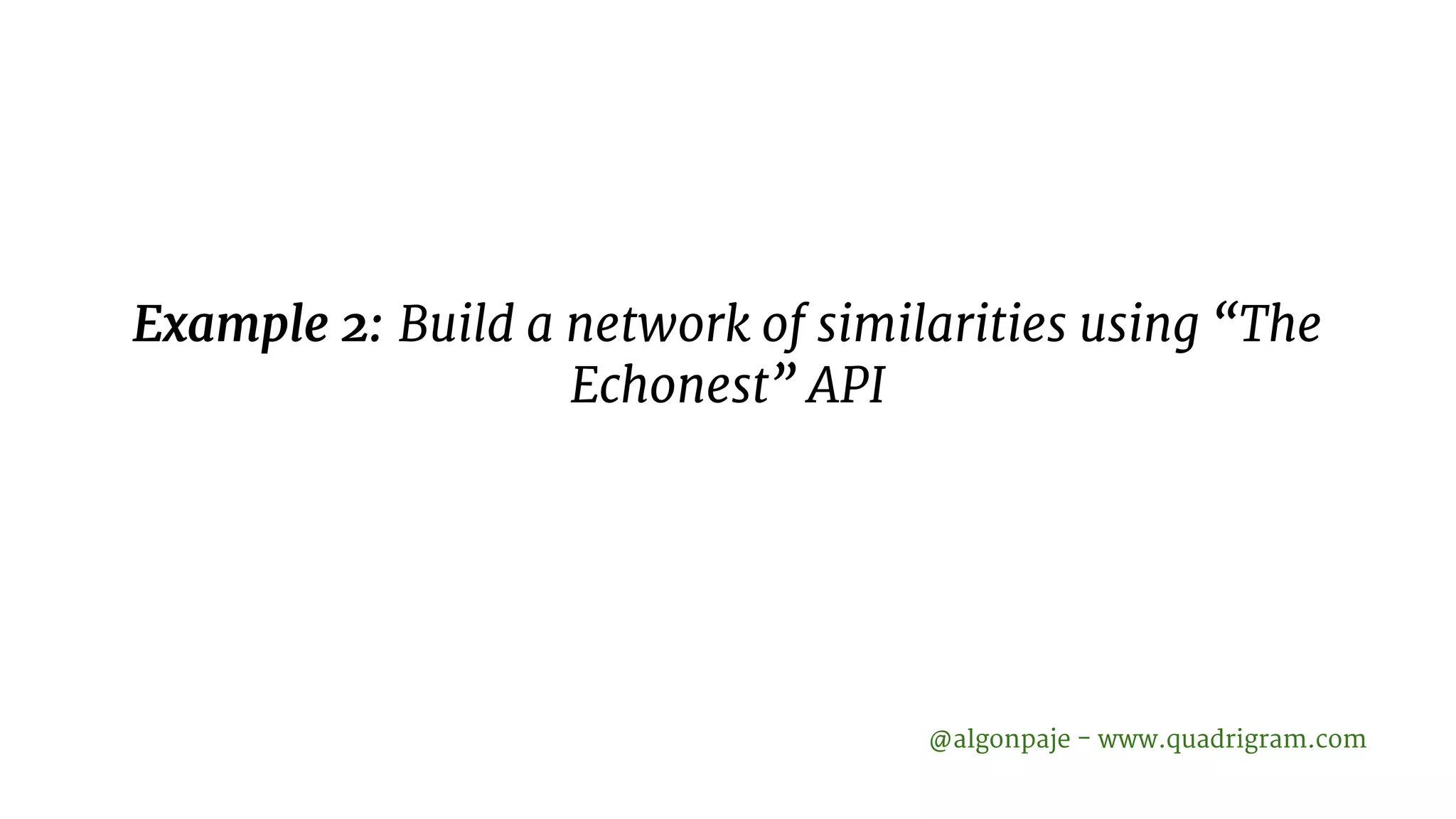 Example 2: Build a network of similarities using “The Echonest” API @algonpaje - www.quadrigram.com 