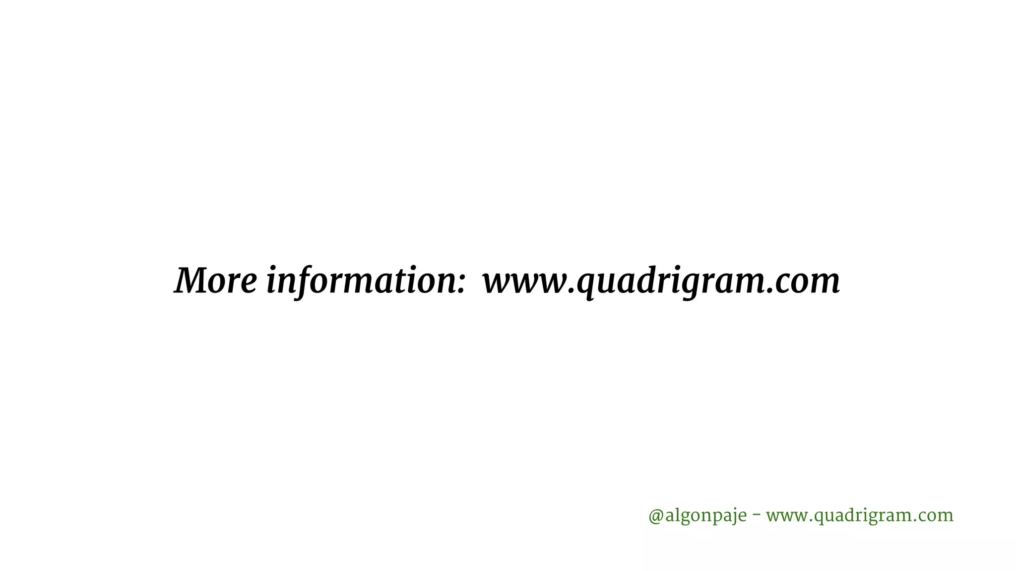 More information: www.quadrigram.com @algonpaje - www.quadrigram.com 