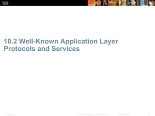 10.2 Well-Known Application Layer 
Protocols and Services 
Presentation_ID © 2008 Cisco Systems, Inc. All rights reserved. Cisco Confidential 16 
 