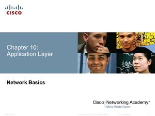 Chapter 10: 
Application Layer 
Network Basics 
© 2008 Cisco Systems, Inc. All Presentation_ID rights reserved. Cisco Confidential 1 
 