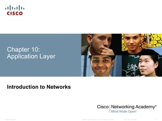 Chapter 10: 
Application Layer 
Introduction to Networks 
© 2008 Cisco Systems, Inc. All Presentation_ID rights reserved. Cisco Confidential 1 
 