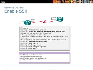 Securing Devices 
Enable SSH 
Presentation_ID © 2008 Cisco Systems, Inc. All rights reserved. Cisco Confidential 30 
 