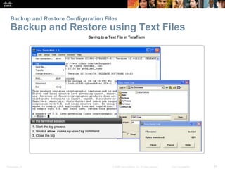 Backup and Restore Configuration Files 
Backup and Restore using Text Files 
Presentation_ID © 2008 Cisco Systems, Inc. All rights reserved. Cisco Confidential 44 
 