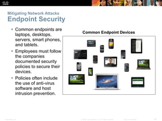 Mitigating Network Attacks 
Endpoint Security 
 Common endpoints are 
laptops, desktops, 
servers, smart phones, 
and tab...