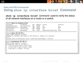 Host and IOS Commands 
Using show ip interface brief Command 
show ip interface brief command-used to verify the status 
o...