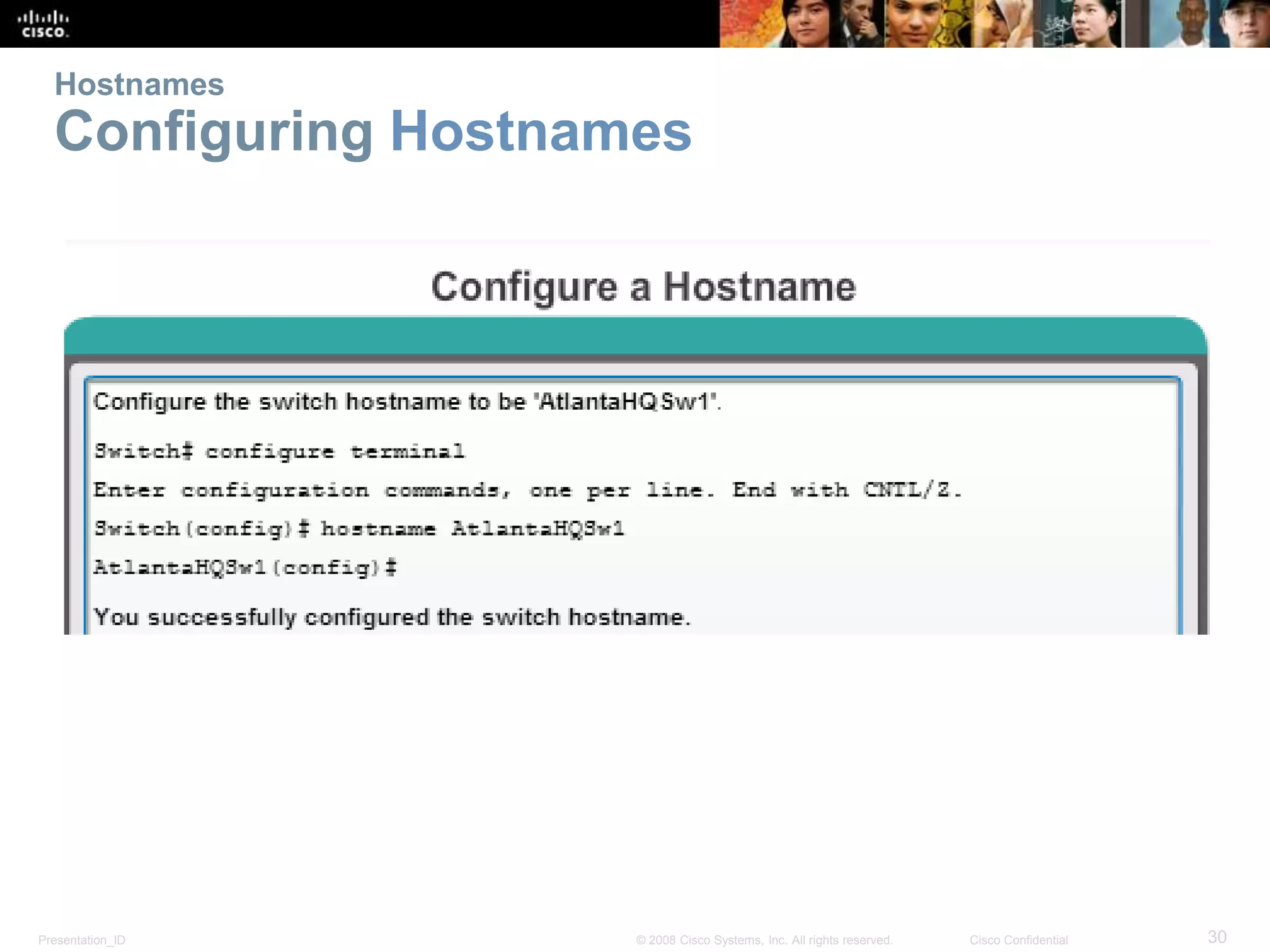 Hostnames 
Configuring Hostnames 
Presentation_ID © 2008 Cisco Systems, Inc. All rights reserved. Cisco Confidential 30 
 