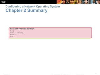Configuring a Network Operating System 
Chapter 2 Summary 
Presentation_ID © 2008 Cisco Systems, Inc. All rights reserved. Cisco Confidential 49 
 