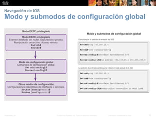 Presentation_ID 16© 2008 Cisco Systems, Inc. Todos los derechos reservados. Información confidencial de Cisco
Navegación de IOS
Modo y submodos de configuración global
 