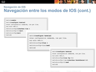 Presentation_ID 18© 2008 Cisco Systems, Inc. Todos los derechos reservados. Información confidencial de Cisco
Navegación de IOS
Navegación entre los modos de IOS (cont.)
 