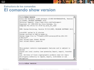 Presentation_ID 25© 2008 Cisco Systems, Inc. Todos los derechos reservados. Información confidencial de Cisco
Estructura de los comandos
El comando show version
 