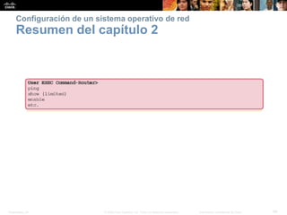 Presentation_ID 49© 2008 Cisco Systems, Inc. Todos los derechos reservados. Información confidencial de Cisco
Configuración de un sistema operativo de red
Resumen del capítulo 2
 