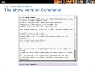 Presentation_ID 24
© 2008 Cisco Systems, Inc. All rights reserved. Cisco Confidential
The Command Structure
The show version Command
 