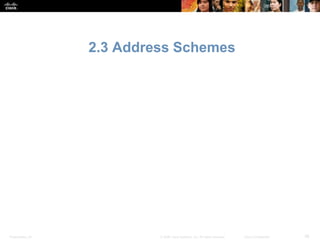 2.3 Address Schemes

Presentation_ID

© 2008 Cisco Systems, Inc. All rights reserved.

Cisco Confidential

38

 