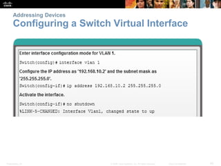 Addressing Devices 
Configuring a Switch Virtual Interface 
Presentation_ID © 2008 Cisco Systems, Inc. All rights reserved. Cisco Confidential 42 
 