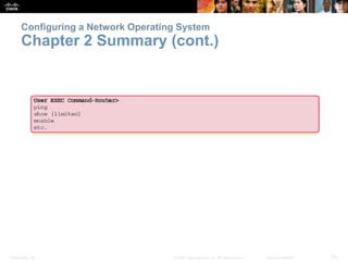Configuring a Network Operating System 
Chapter 2 Summary (cont.) 
Presentation_ID © 2008 Cisco Systems, Inc. All rights reserved. Cisco Confidential 50 
 