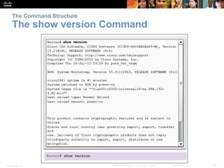 The Command Structure 
The show version Command 
Presentation_ID © 2008 Cisco Systems, Inc. All rights reserved. Cisco Con...