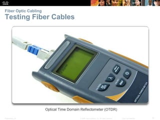 Fiber Optic Cabling 
Testing Fiber Cables 
Presentation_ID © 2008 Cisco Systems, Inc. All rights reserved. Cisco Confidential 31 
 