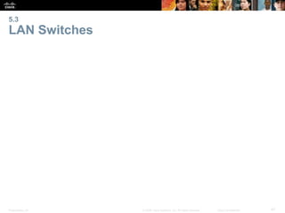 5.3 
LAN Switches 
Presentation_ID © 2008 Cisco Systems, Inc. All rights reserved. Cisco Confidential 47 
 