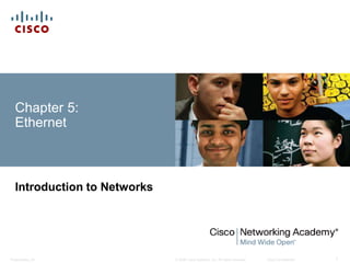 Chapter 5: 
Ethernet 
Introduction to Networks 
© 2008 Cisco Systems, Inc. All Presentation_ID rights reserved. Cisco Confidential 1 
 