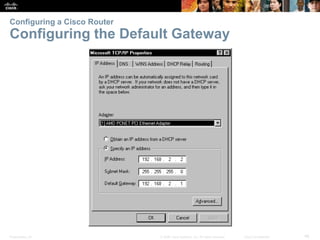 Configuring a Cisco Router 
Configuring the Default Gateway 
Presentation_ID © 2008 Cisco Systems, Inc. All rights reserved. Cisco Confidential 48 
 