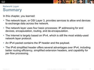 Network Layer 
Summary 
In this chapter, you learned: 
 The network layer, or OSI Layer 3, provides services to allow end...