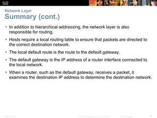 Network Layer 
Summary (cont.) 
 In addition to hierarchical addressing, the network layer is also 
responsible for routi...