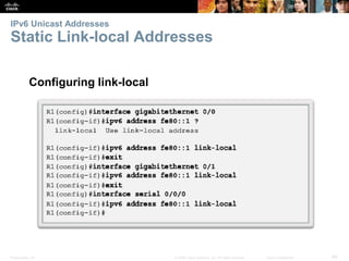 IPv6 Unicast Addresses 
Static Link-local Addresses 
Configuring link-local 
Presentation_ID © 2008 Cisco Systems, Inc. All rights reserved. Cisco Confidential 66 
 