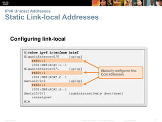 IPv6 Unicast Addresses 
Static Link-local Addresses 
Configuring link-local 
Presentation_ID © 2008 Cisco Systems, Inc. All rights reserved. Cisco Confidential 67 
 