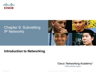Chapter 9: Subnetting 
IP Networks 
Introduction to Networking 
© 2008 Cisco Systems, Inc. All Presentation_ID rights reserved. Cisco Confidential 1 
 