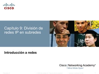 © 2008 Cisco Systems, Inc. Todos los derechos reservados. Información confidencial de CiscoPresentation_ID 1
Capítulo 9: División de
redes IP en subredes
Introducción a redes
 