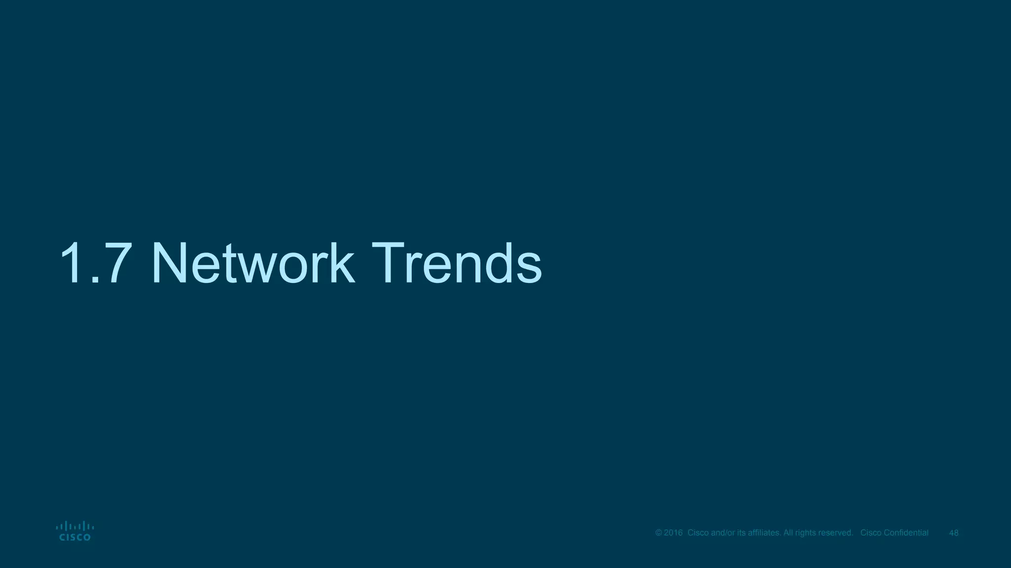 48
© 2016 Cisco and/or its affiliates. All rights reserved. Cisco Confidential
1.7 Network Trends
 