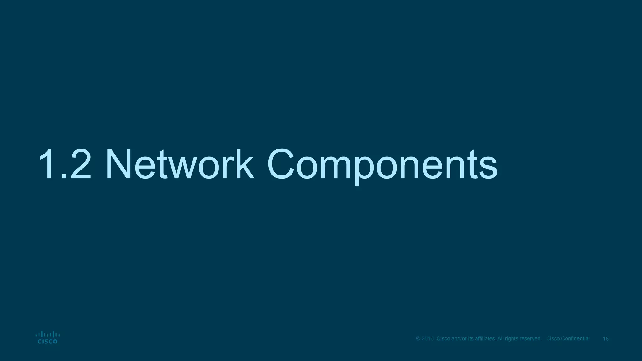 18
© 2016 Cisco and/or its affiliates. All rights reserved. Cisco Confidential
1.2 Network Components
 